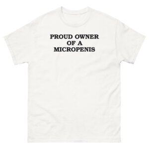 Proud Owner Of A Micropenis Tee - White