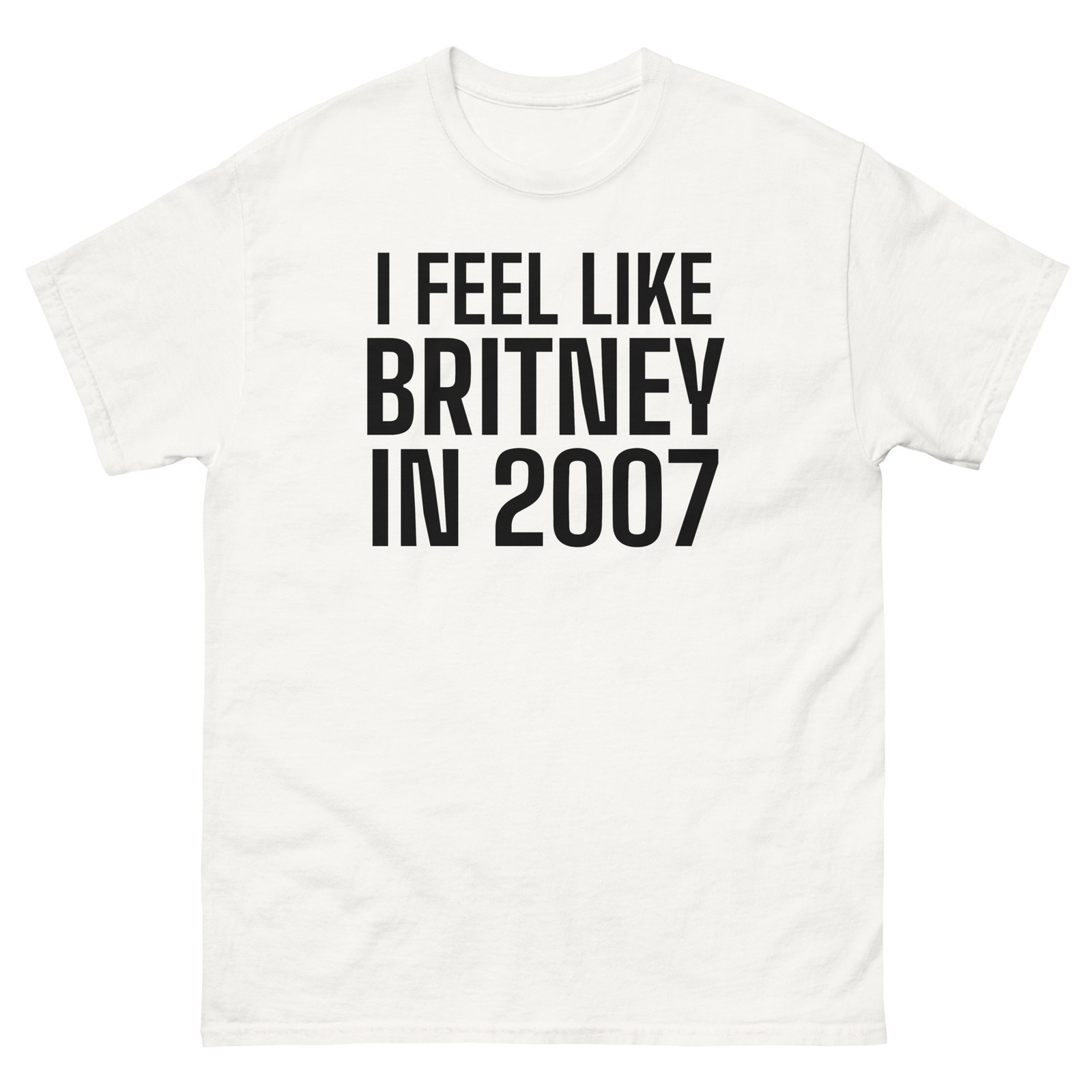 I Feel Like Britney In 2007 Tee - White