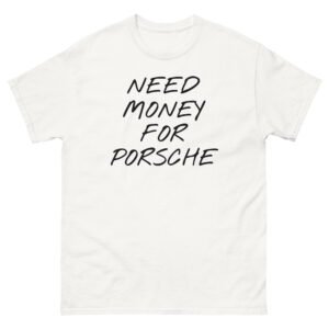 Need Money For Porsche Tee - White