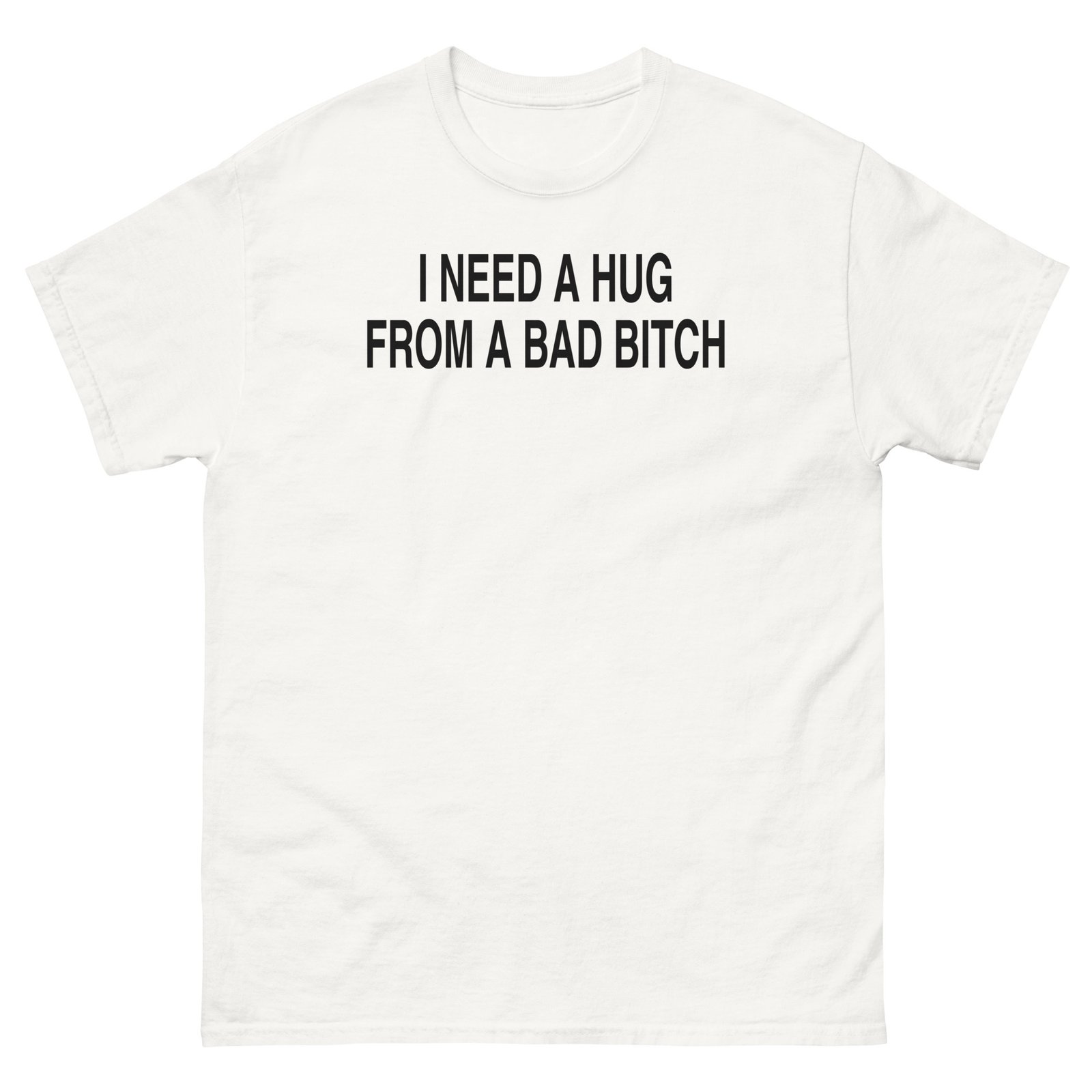 I Need A Hug From A Bad Bitch Tee - White
