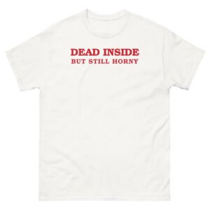 Dead Inside But Still Horny Tee - White