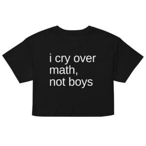 I Cry Over Math Not Boys Crop Top - Black