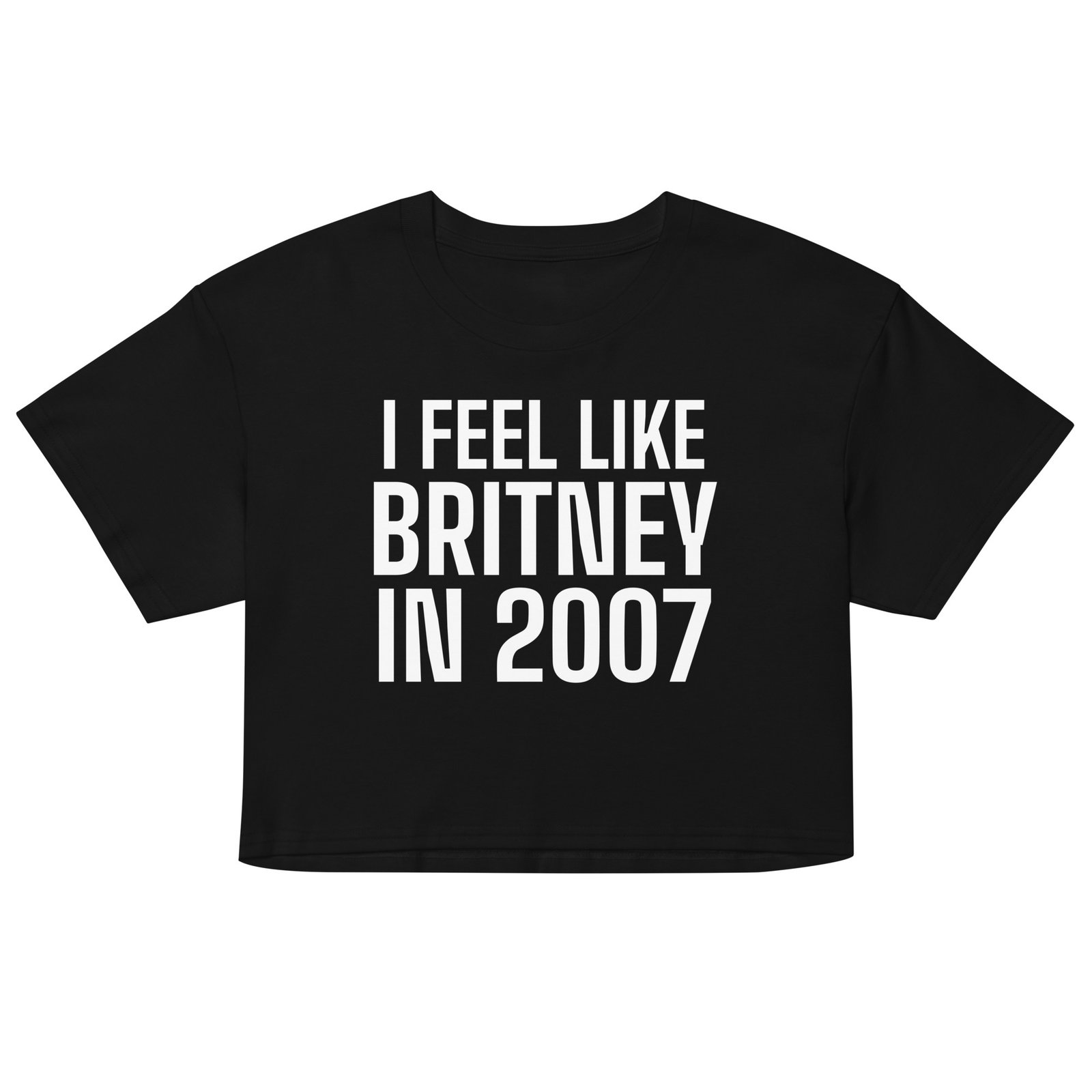 I Feel Like Britney In 2007 Crop Top - Black
