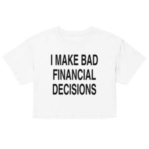 I Make Bad Financial Decisions Crop Top - White