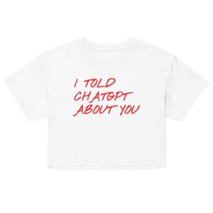 I Told ChatGPT About You Crop Top - White